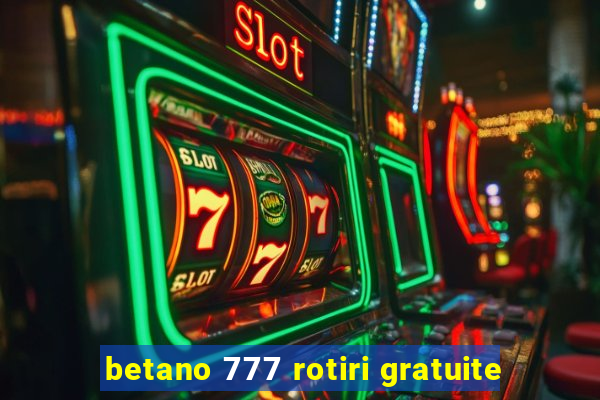 betano 777 rotiri gratuite